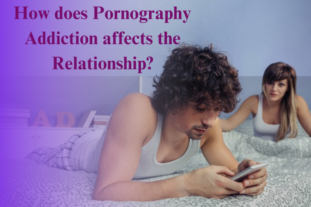 How does pornography Addiction effects the relationship -porn addiction counseling near me