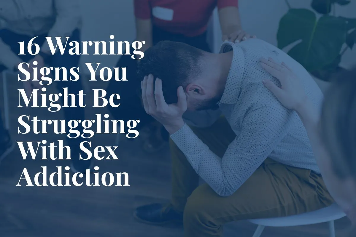 16 Warning Signs You Might Be Struggling With Sex Addiction